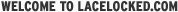 welcome to LaceLocked.com!